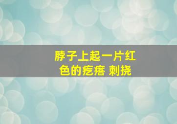 脖子上起一片红色的疙瘩 刺挠